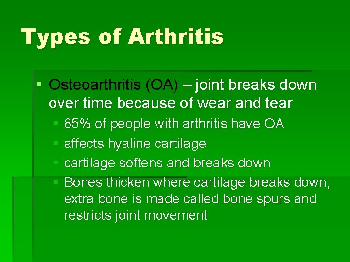 Types of Arthritis § Osteoarthritis (OA) – joint breaks down over time because of