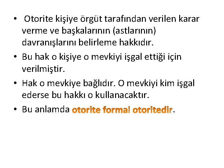  • Otorite kişiye örgüt tarafından verilen karar verme ve başkalarının (astlarının) davranışlarını belirleme