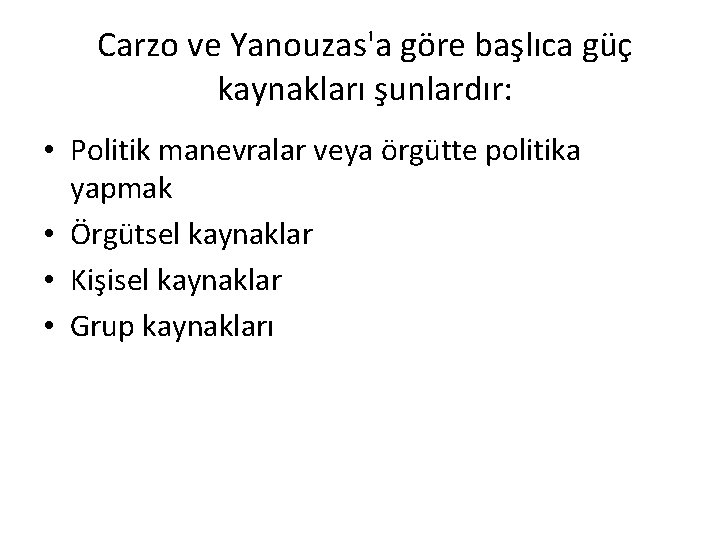 Carzo ve Yanouzas'a göre başlıca güç kaynakları şunlardır: • Politik manevralar veya örgütte politika