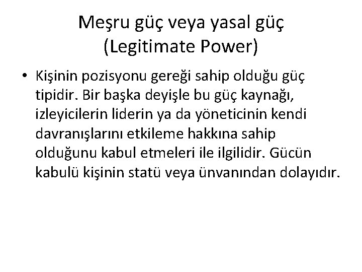 Meşru güç veya yasal güç (Legitimate Power) • Kişinin pozisyonu gereği sahip olduğu güç