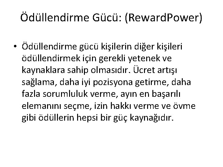 Ödüllendirme Gücü: (Reward. Power) • Ödüllendirme gücü kişilerin diğer kişileri ödüllendirmek için gerekli yetenek