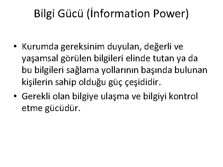 Bilgi Gücü (İnformation Power) • Kurumda gereksinim duyulan, değerli ve yaşamsal görülen bilgileri elinde