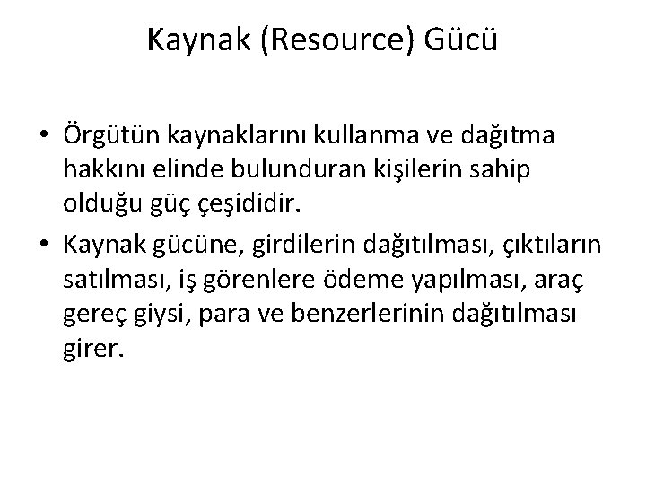 Kaynak (Resource) Gücü • Örgütün kaynaklarını kullanma ve dağıtma hakkını elinde bulunduran kişilerin sahip