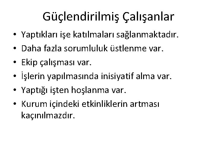 Güçlendirilmiş Çalışanlar • • • Yaptıkları işe katılmaları sağlanmaktadır. Daha fazla sorumluluk üstlenme var.