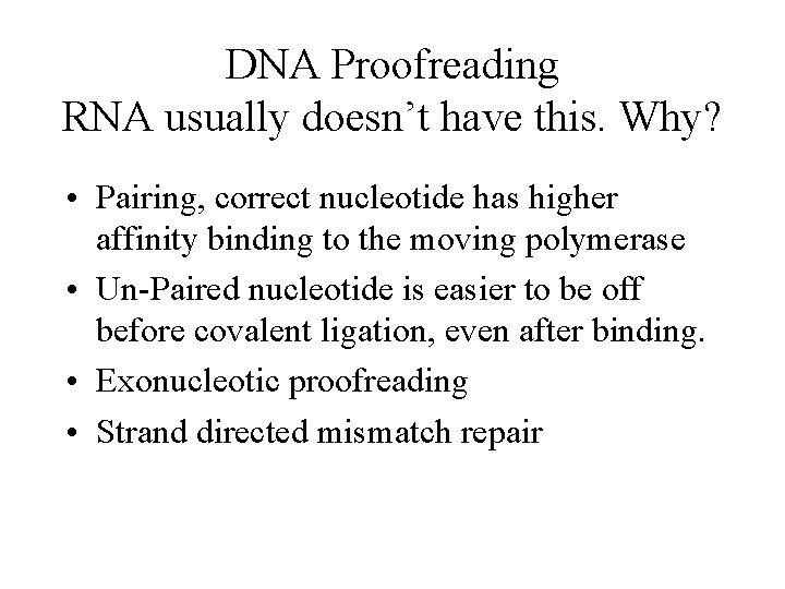 DNA Proofreading RNA usually doesn’t have this. Why? • Pairing, correct nucleotide has higher