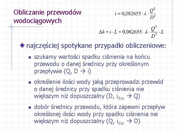 Obliczanie przewodów wodociągowych najczęściej spotykane przypadki obliczeniowe: n n n szukamy wartości spadku ciśnienia