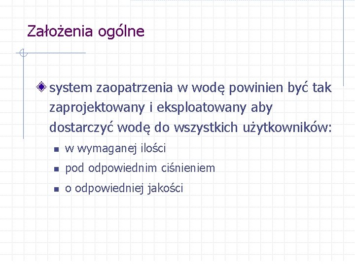 Założenia ogólne system zaopatrzenia w wodę powinien być tak zaprojektowany i eksploatowany aby dostarczyć