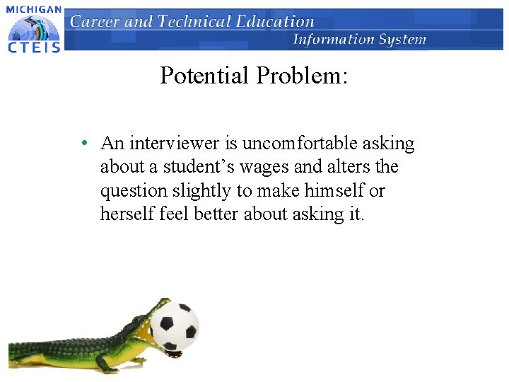 Potential Problem: • An interviewer is uncomfortable asking about a student’s wages and alters