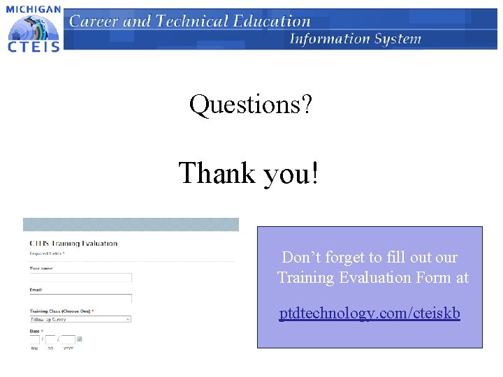 Questions? Thank you! Don’t forget to fill out our Training Evaluation Form at ptdtechnology.