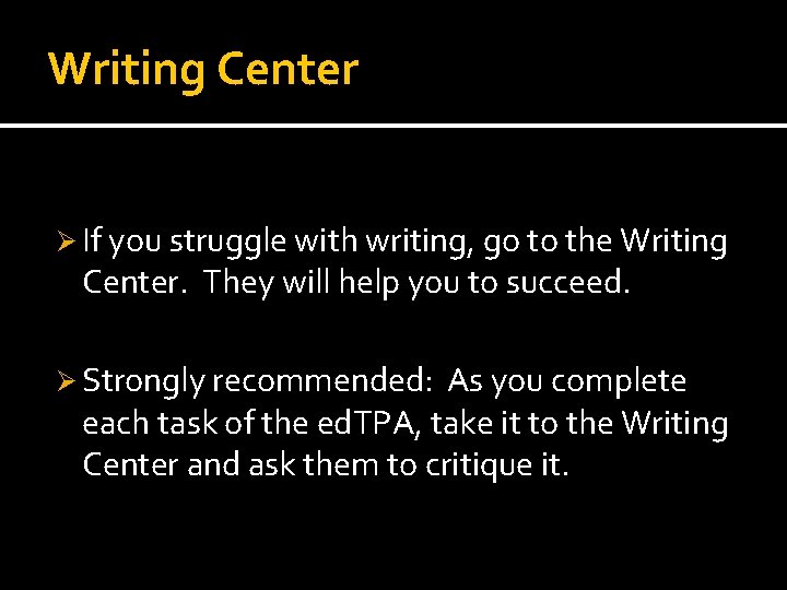 Writing Center Ø If you struggle with writing, go to the Writing Center. They