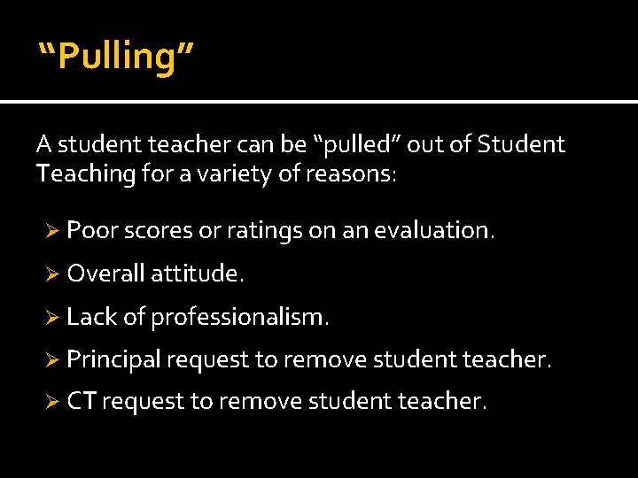 “Pulling” A student teacher can be “pulled” out of Student Teaching for a variety