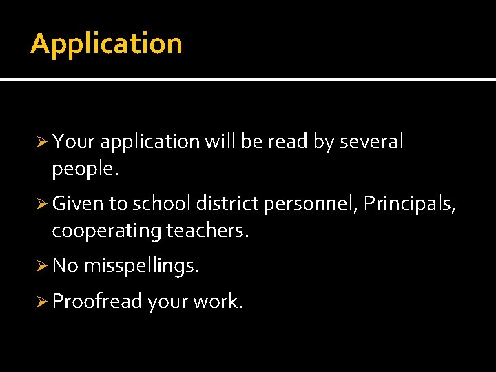 Application Ø Your application will be read by several people. Ø Given to school