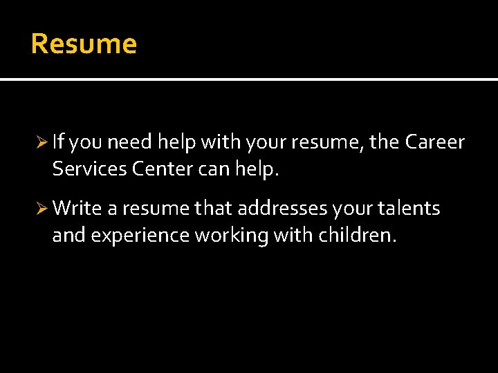 Resume Ø If you need help with your resume, the Career Services Center can