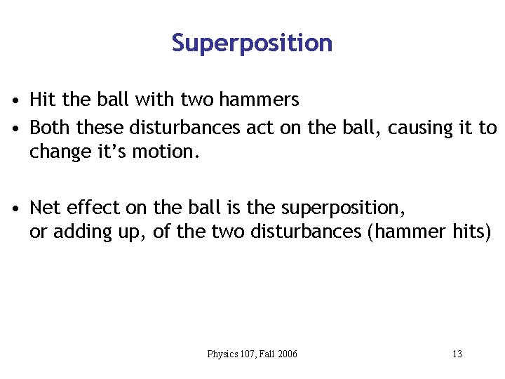 Superposition • Hit the ball with two hammers • Both these disturbances act on
