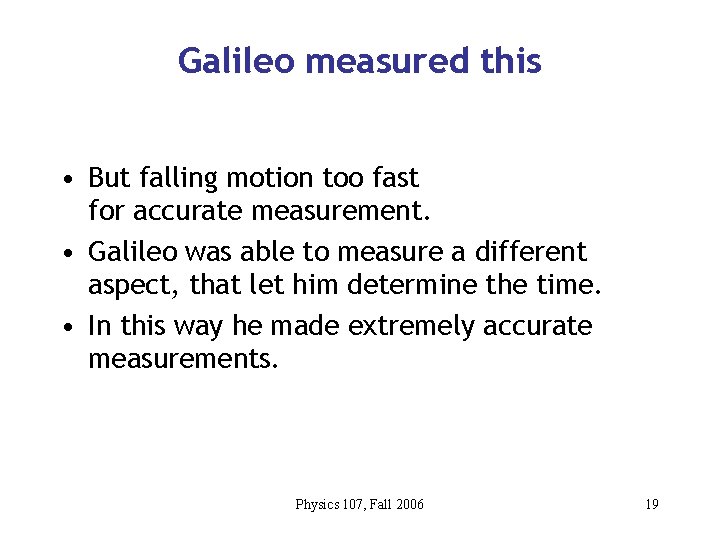 Galileo measured this • But falling motion too fast for accurate measurement. • Galileo