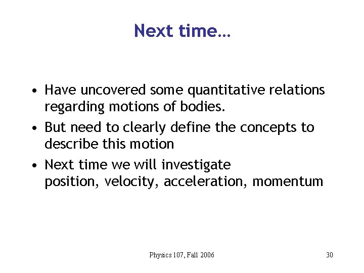 Next time… • Have uncovered some quantitative relations regarding motions of bodies. • But