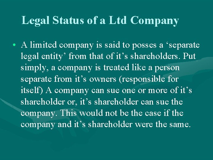 Legal Status of a Ltd Company • A limited company is said to posses