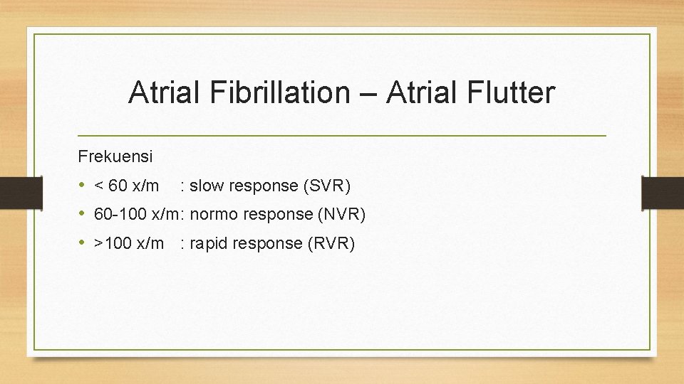 Atrial Fibrillation – Atrial Flutter Frekuensi • < 60 x/m : slow response (SVR)
