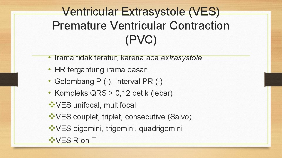 Ventricular Extrasystole (VES) Premature Ventricular Contraction (PVC) • Irama tidak teratur, karena ada extrasystole