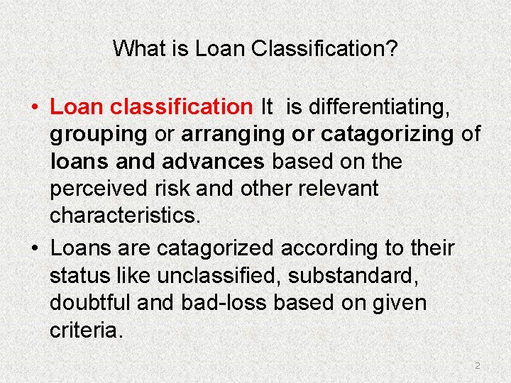 What is Loan Classification? • Loan classification It is differentiating, grouping or arranging or