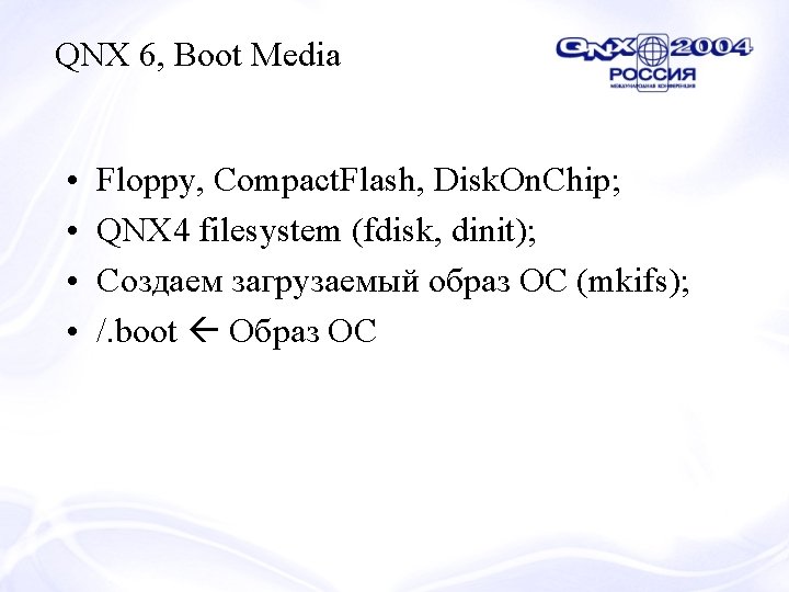 QNX 6, Boot Media • • Floppy, Compact. Flash, Disk. On. Chip; QNX 4