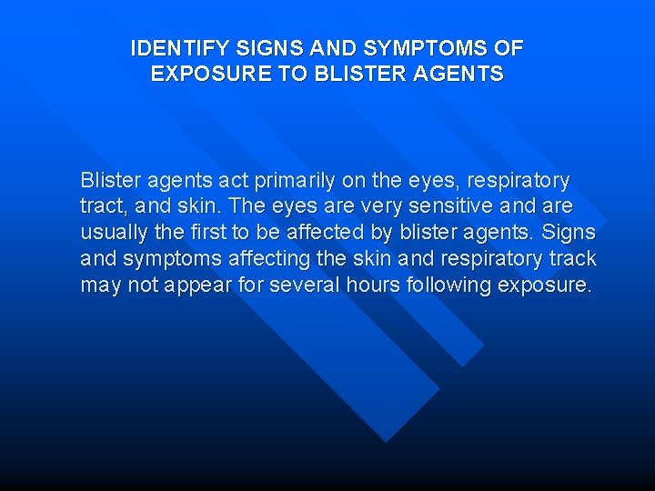 IDENTIFY SIGNS AND SYMPTOMS OF EXPOSURE TO BLISTER AGENTS Blister agents act primarily on