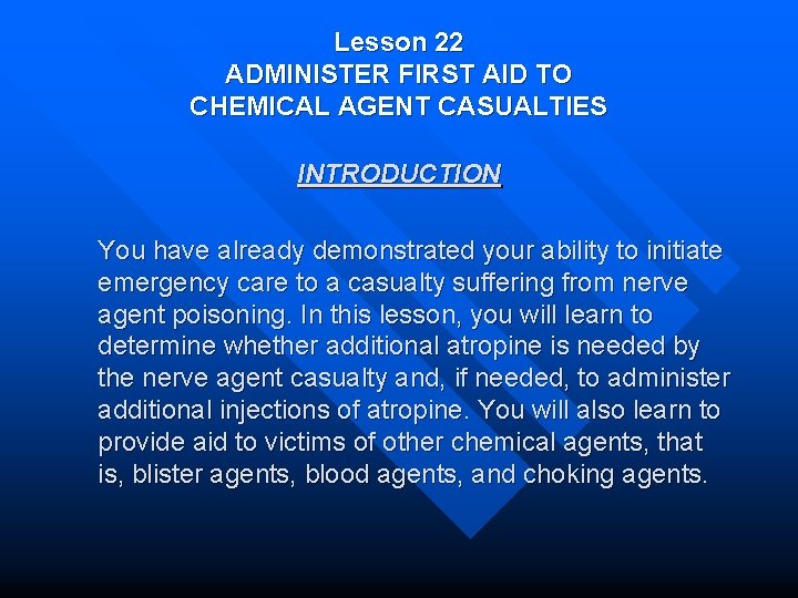 Lesson 22 ADMINISTER FIRST AID TO CHEMICAL AGENT CASUALTIES INTRODUCTION You have already demonstrated