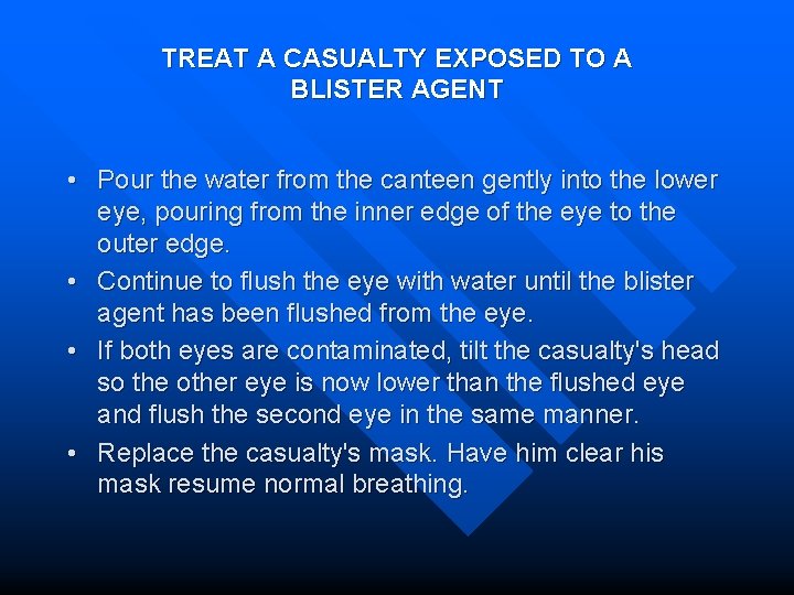 TREAT A CASUALTY EXPOSED TO A BLISTER AGENT • Pour the water from the