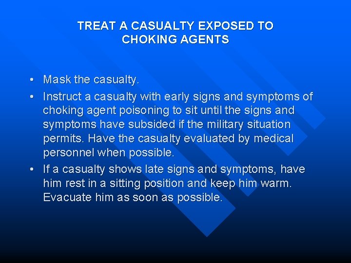 TREAT A CASUALTY EXPOSED TO CHOKING AGENTS • Mask the casualty. • Instruct a