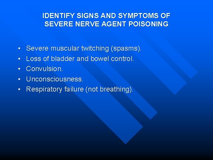 IDENTIFY SIGNS AND SYMPTOMS OF SEVERE NERVE AGENT POISONING • • • Severe muscular
