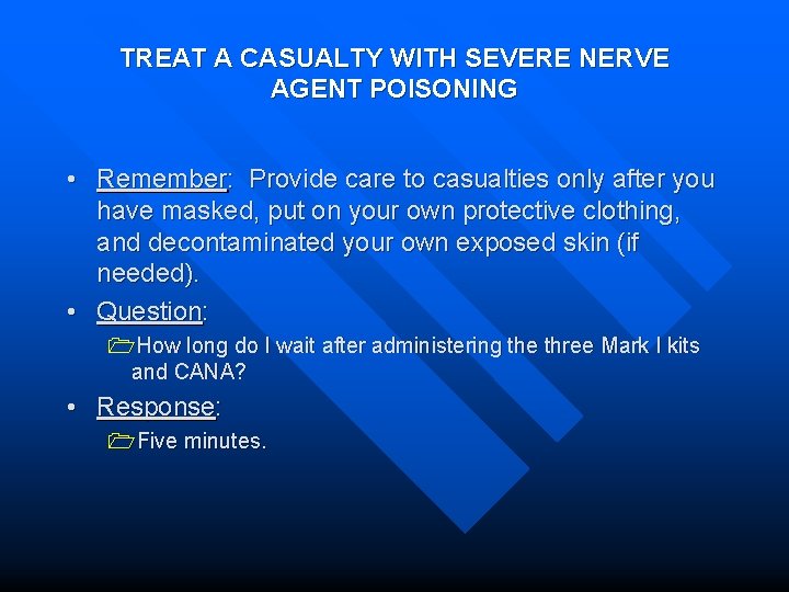 TREAT A CASUALTY WITH SEVERE NERVE AGENT POISONING • Remember: Provide care to casualties