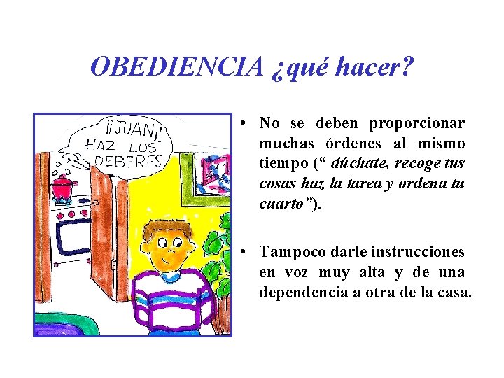 OBEDIENCIA ¿qué hacer? • No se deben proporcionar muchas órdenes al mismo tiempo (“