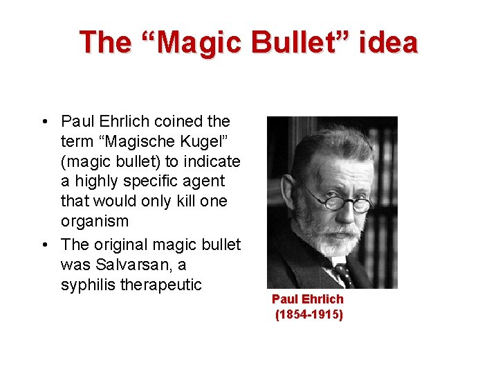 The “Magic Bullet” idea • Paul Ehrlich coined the term “Magische Kugel” (magic bullet)