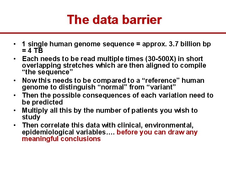 The data barrier • 1 single human genome sequence = approx. 3. 7 billion