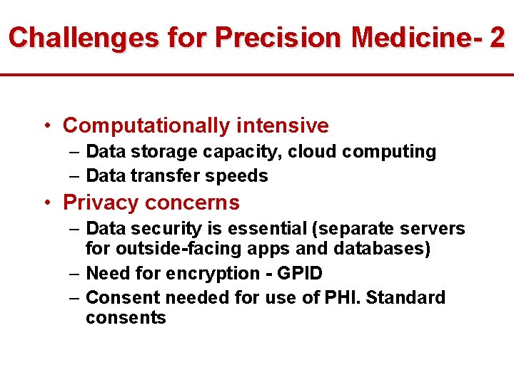 Challenges for Precision Medicine- 2 • Computationally intensive – Data storage capacity, cloud computing