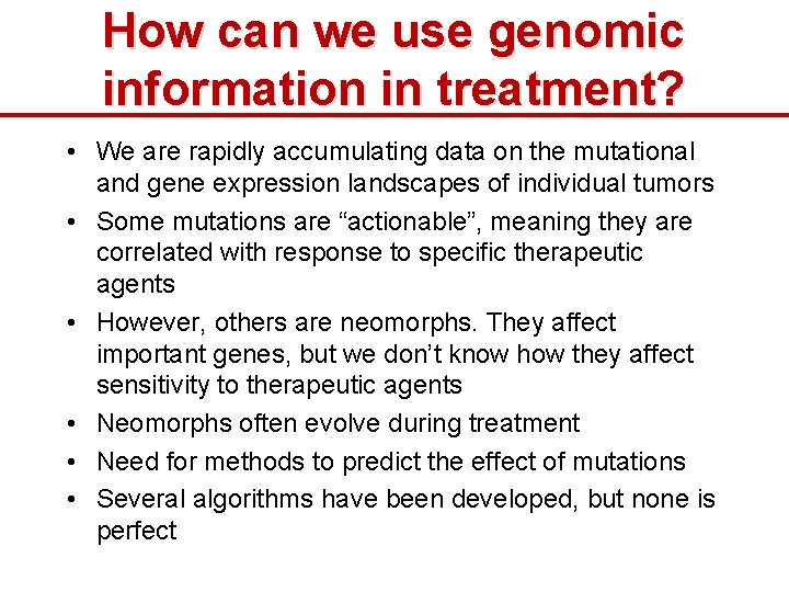 How can we use genomic information in treatment? • We are rapidly accumulating data