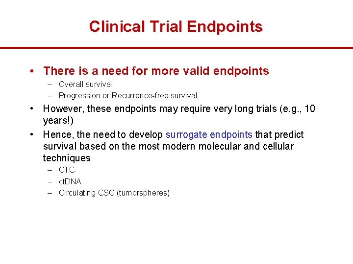 Clinical Trial Endpoints • There is a need for more valid endpoints – Overall