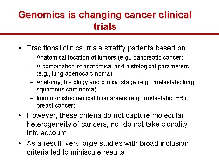 Genomics is changing cancer clinical trials • Traditional clinical trials stratify patients based on: