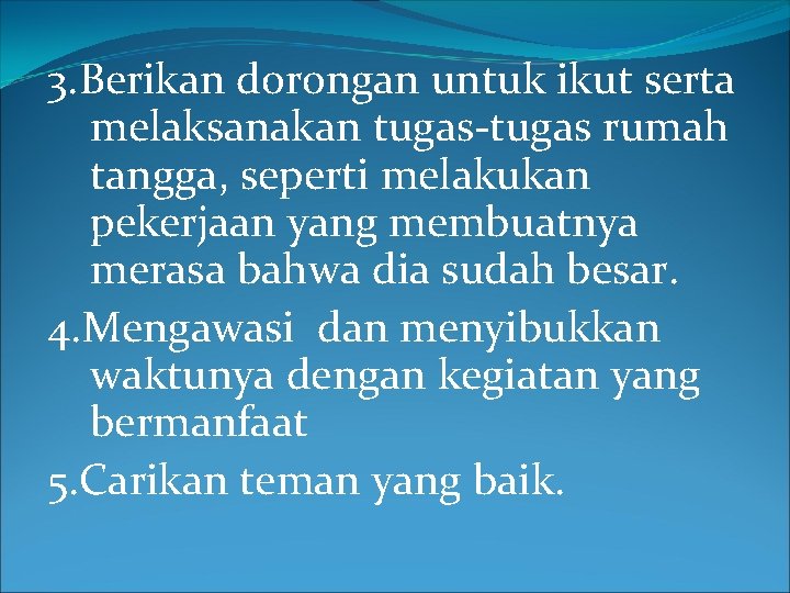 3. Berikan dorongan untuk ikut serta melaksanakan tugas-tugas rumah tangga, seperti melakukan pekerjaan yang