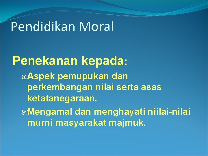 Pendidikan Moral Penekanan kepada: Aspek pemupukan dan perkembangan nilai serta asas ketatanegaraan. Mengamal dan