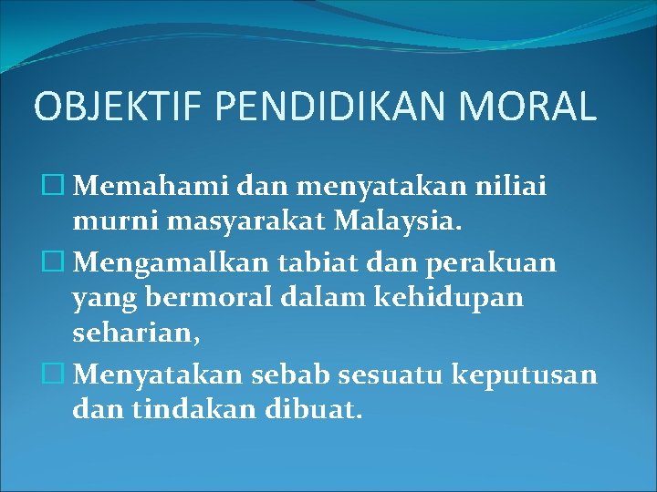 OBJEKTIF PENDIDIKAN MORAL � Memahami dan menyatakan niliai murni masyarakat Malaysia. � Mengamalkan tabiat