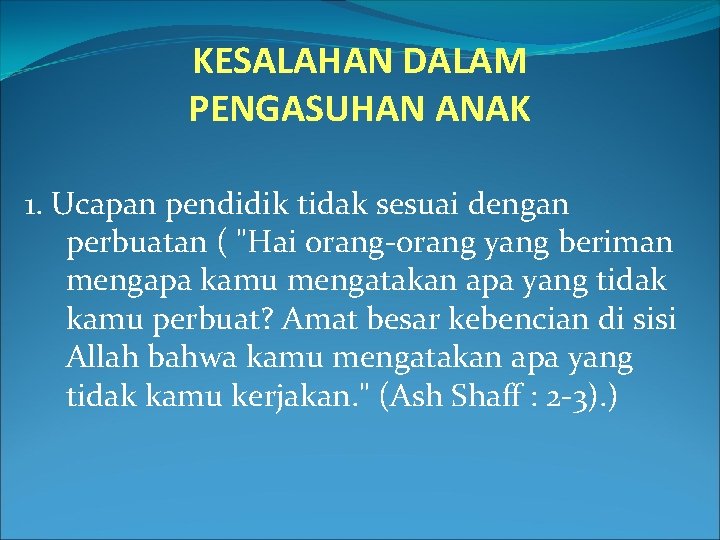 KESALAHAN DALAM PENGASUHAN ANAK 1. Ucapan pendidik tidak sesuai dengan perbuatan ( "Hai orang-orang