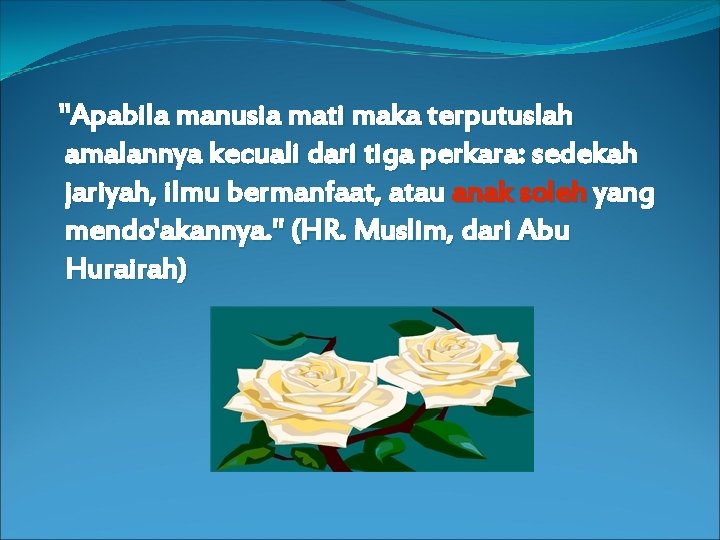 "Apabila manusia mati maka terputuslah amalannya kecuali dari tiga perkara: sedekah jariyah, ilmu bermanfaat,