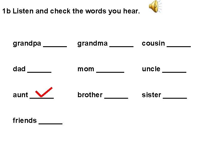 1 b Listen and check the words you hear. grandpa ______ grandma ______ cousin