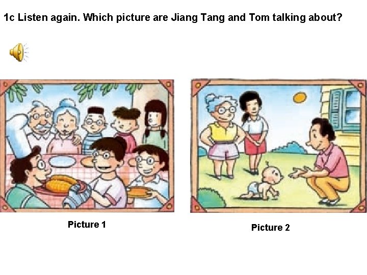 1 c Listen again. Which picture are Jiang Tang and Tom talking about? Picture