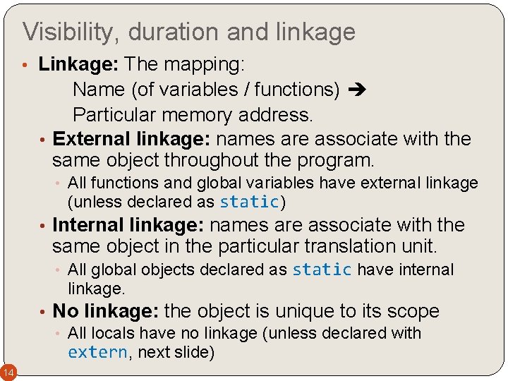 Visibility, duration and linkage • Linkage: The mapping: Name (of variables / functions) Particular