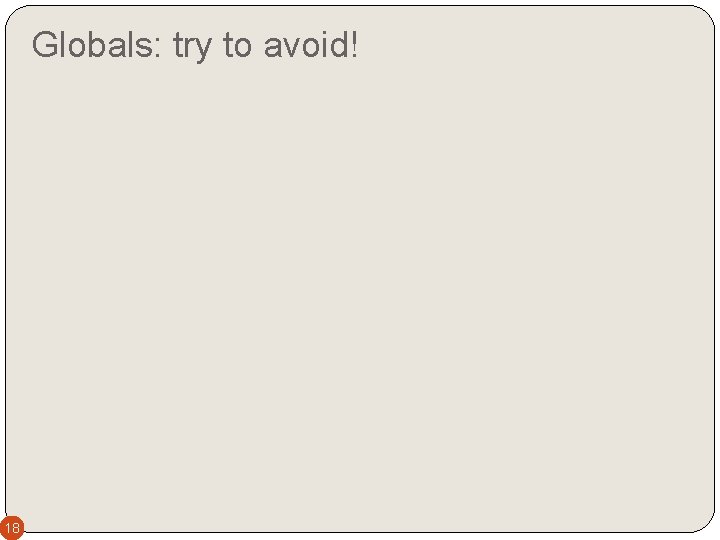 Globals: try to avoid! 18 