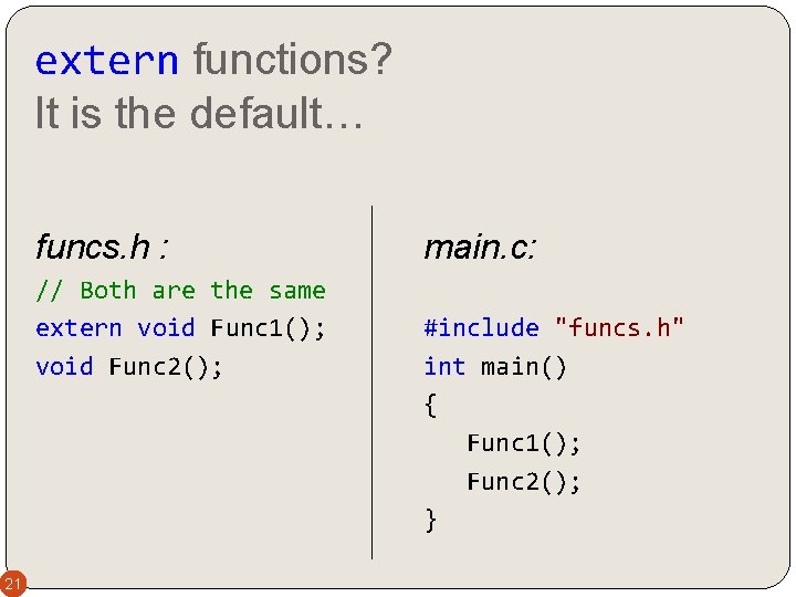 extern functions? It is the default… funcs. h : // Both are the same