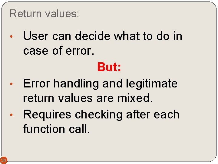 Return values: • User can decide what to do in case of error. But:
