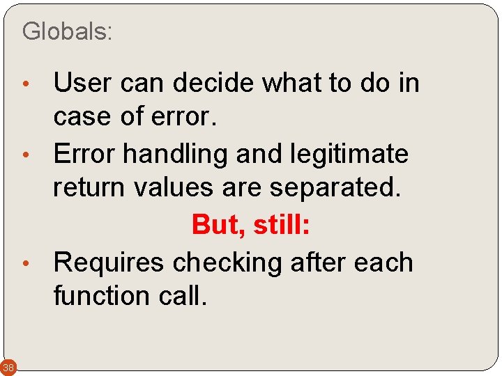 Globals: • User can decide what to do in case of error. • Error